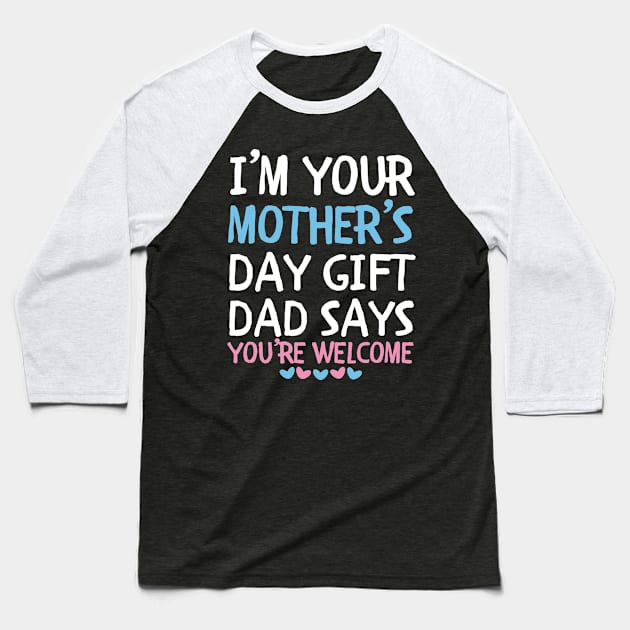 I'm Your Mother's Day Gift Dad Says You're Welcome Baseball T-Shirt by Orth